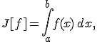 
$$
J[f] = \int\limits_a^b f(x)\,dx,
$$
